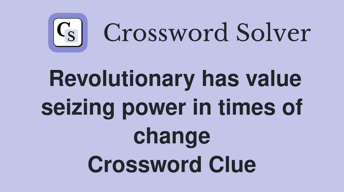 Revolutionary has value seizing power in times of change Crossword Clue