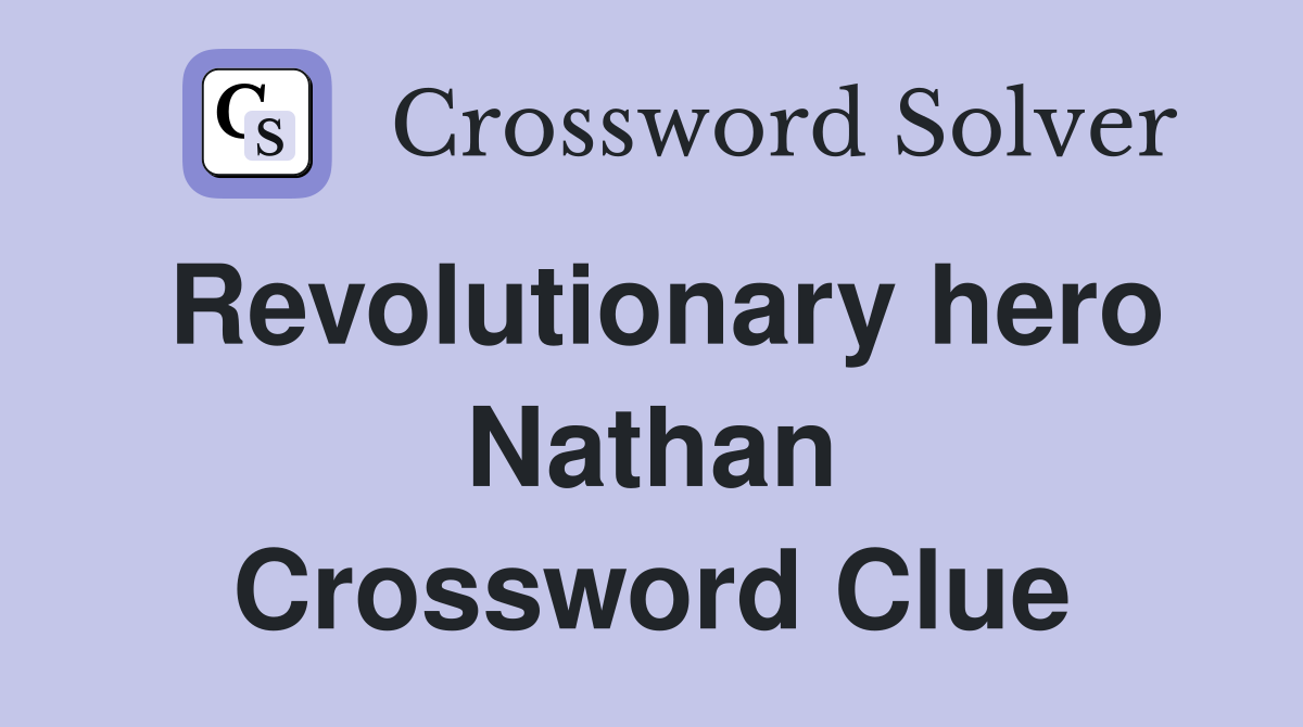 Revolutionary hero Nathan Crossword Clue