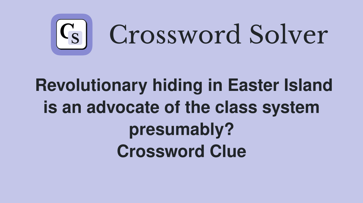 Revolutionary hiding in Easter Island is an advocate of the class system presumably? Crossword Clue