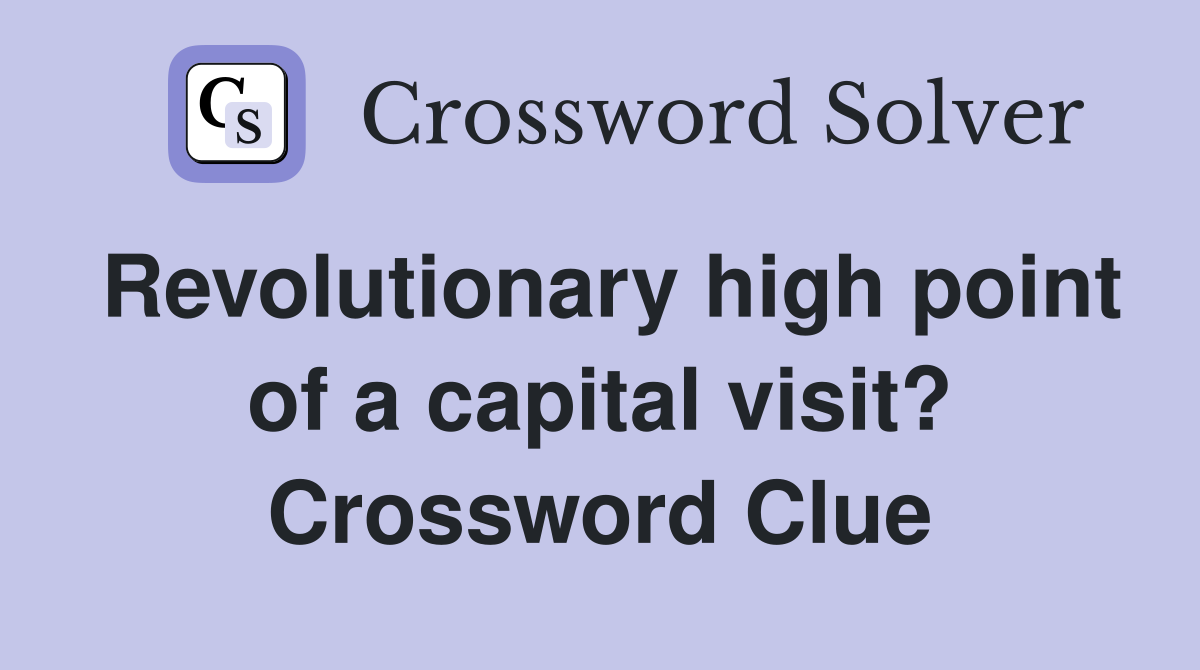 Revolutionary high point of a capital visit? Crossword Clue