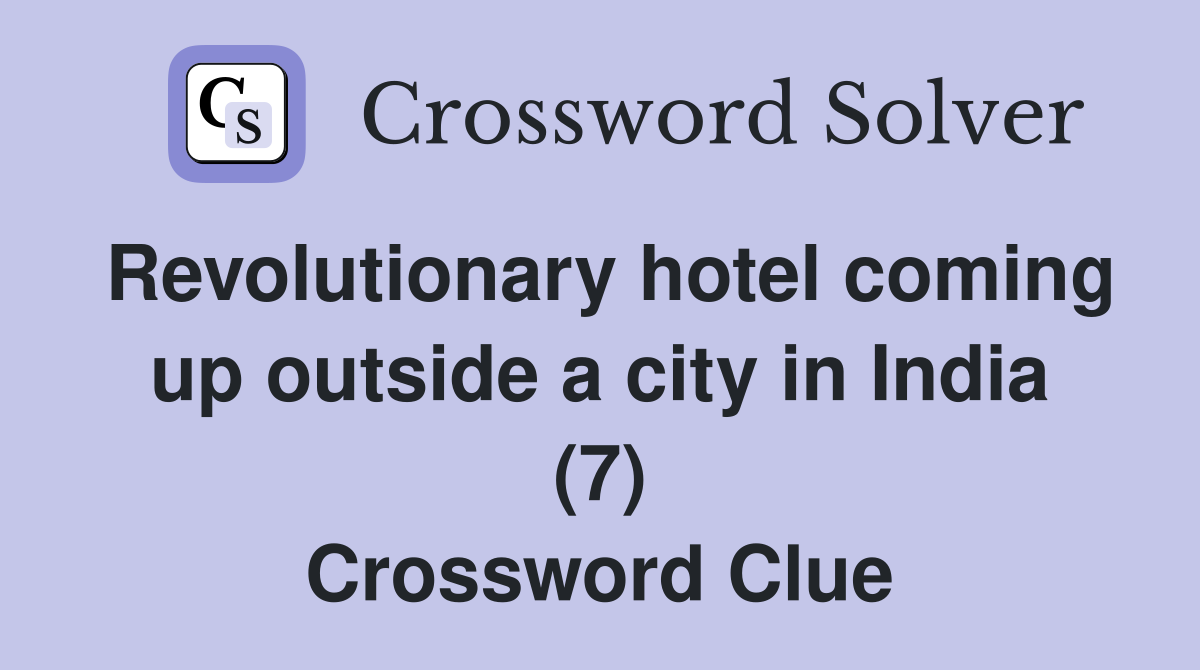 Revolutionary hotel coming up outside a city in India (7) Crossword Clue