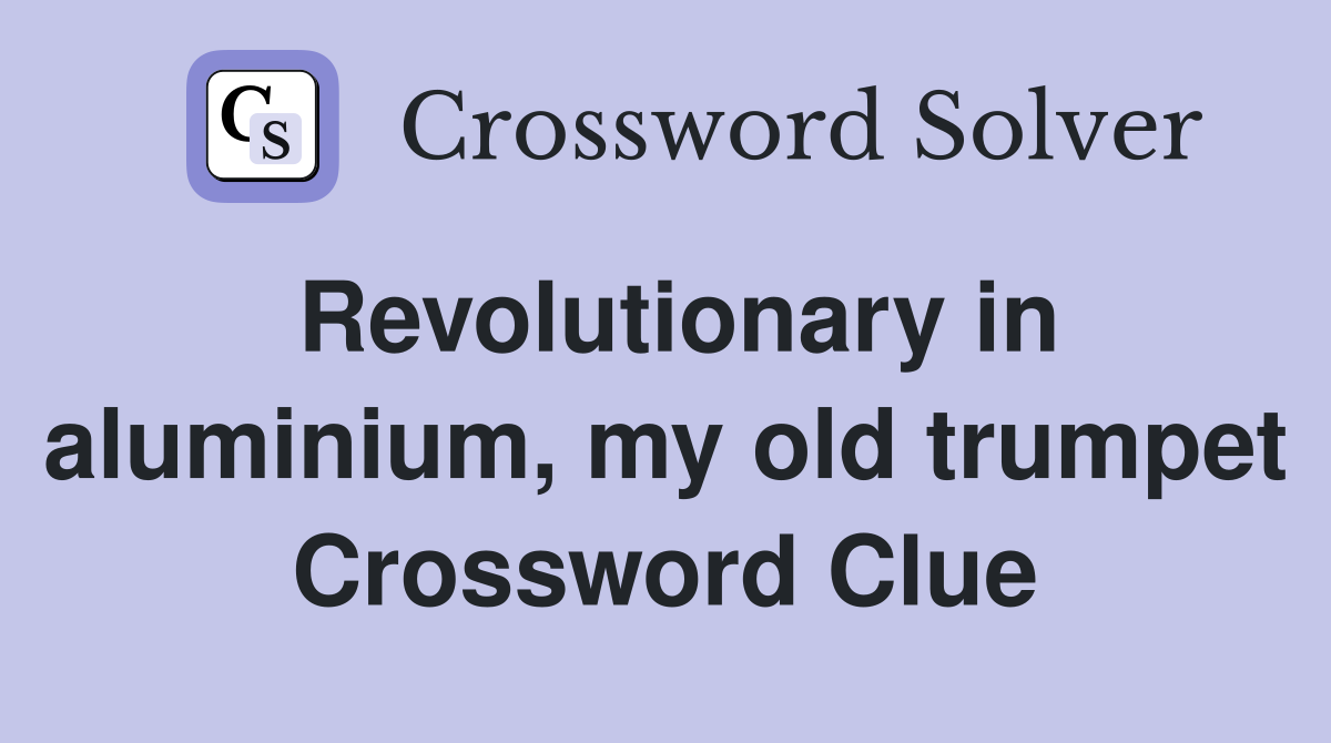 Revolutionary in aluminium, my old trumpet Crossword Clue