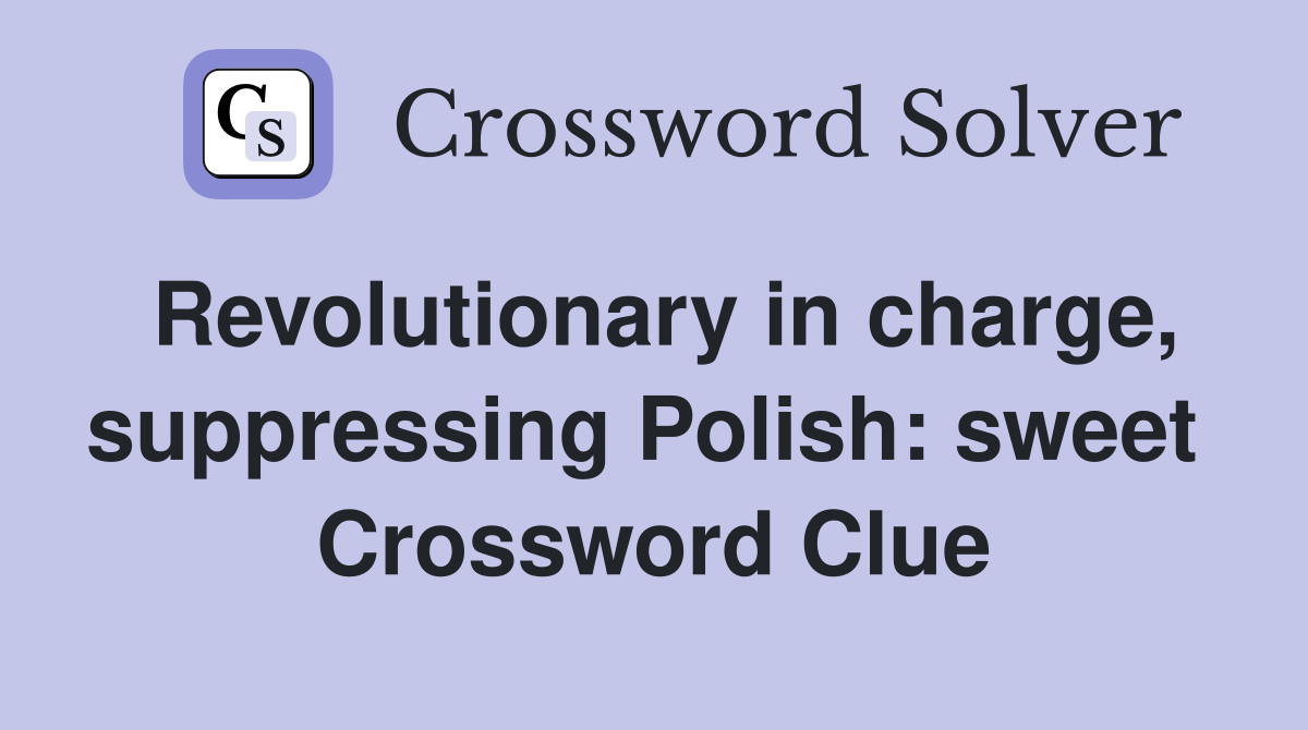 Revolutionary in charge, suppressing Polish: sweet  Crossword Clue