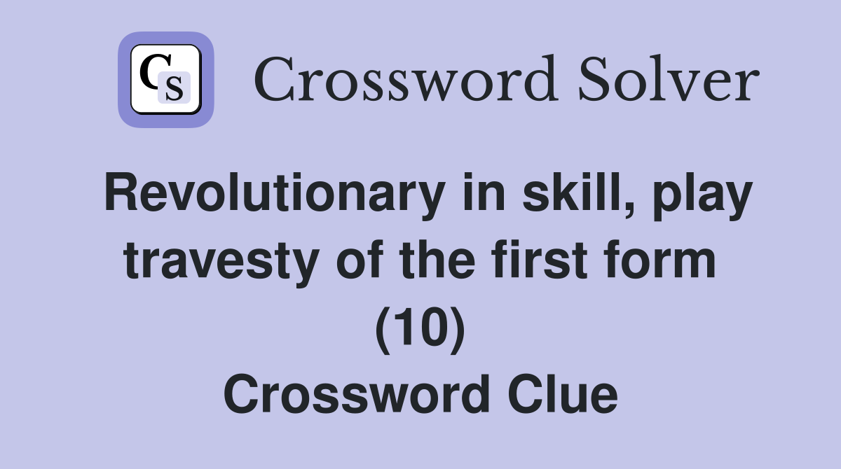 Revolutionary in skill, play travesty of the first form (10) Crossword Clue