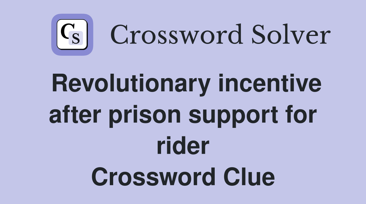 Revolutionary incentive after prison support for rider Crossword Clue