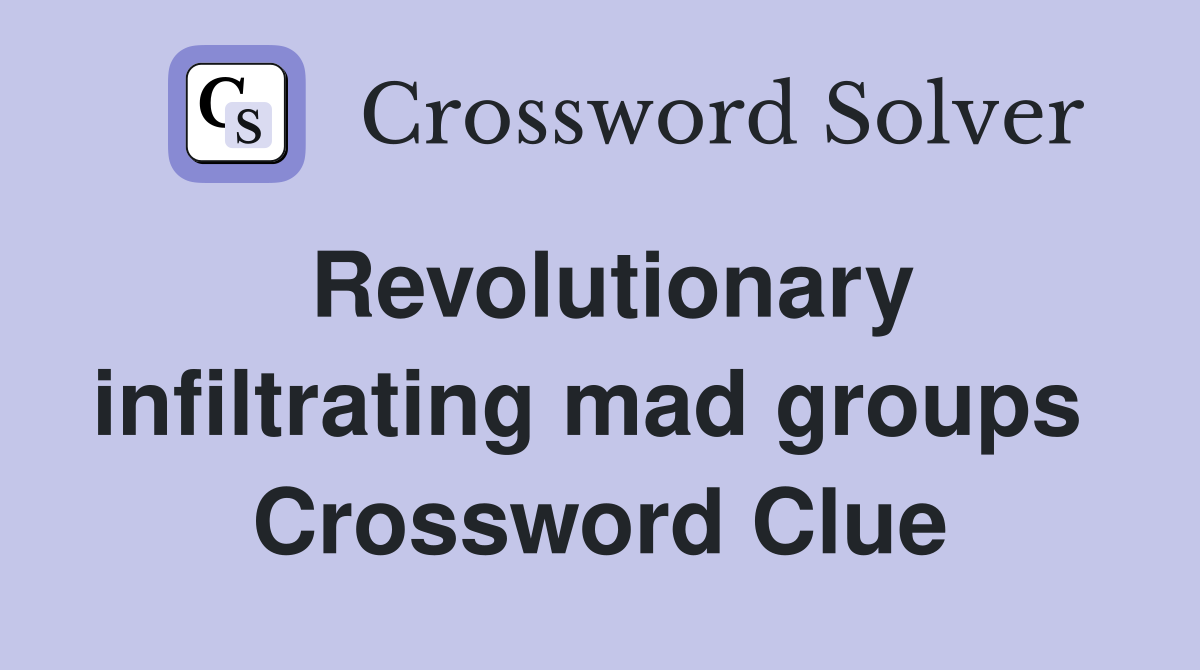 Revolutionary infiltrating mad groups  Crossword Clue