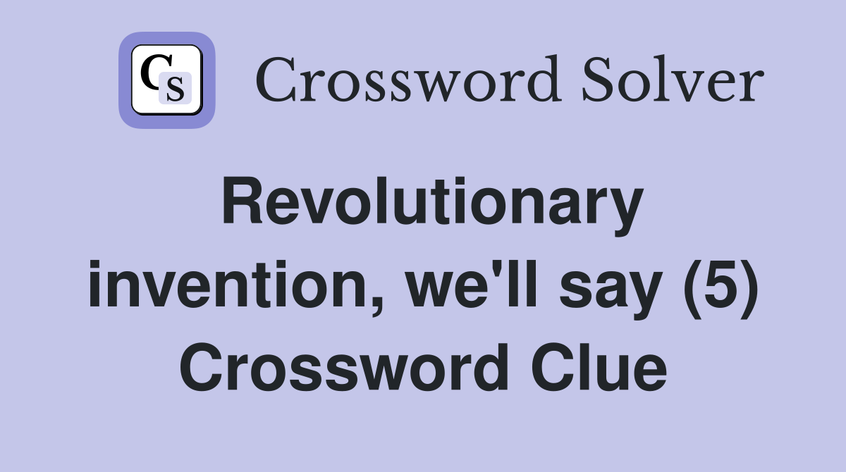 Revolutionary invention, we'll say (5) Crossword Clue