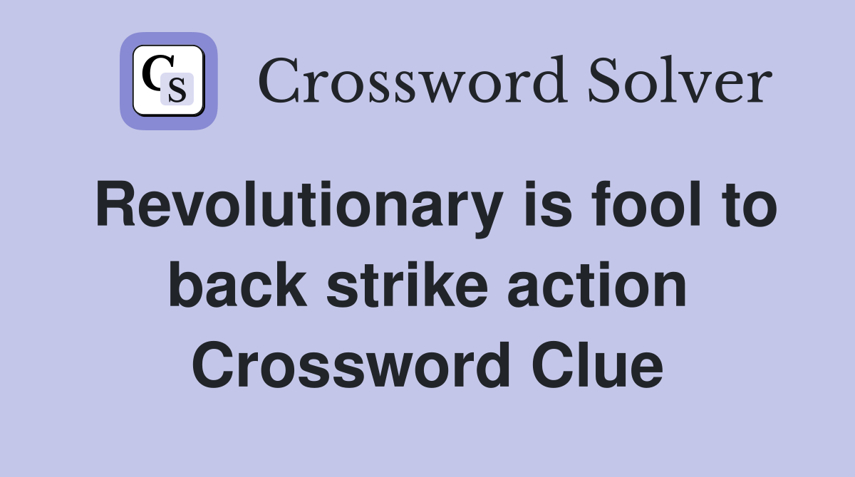 Revolutionary is fool to back strike action Crossword Clue