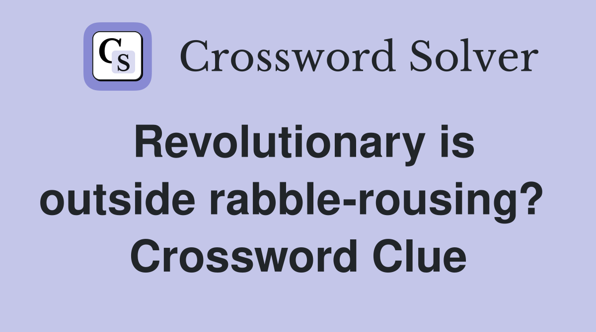 Revolutionary is outside rabble-rousing?  Crossword Clue