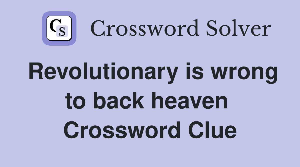 Revolutionary is wrong to back heaven  Crossword Clue