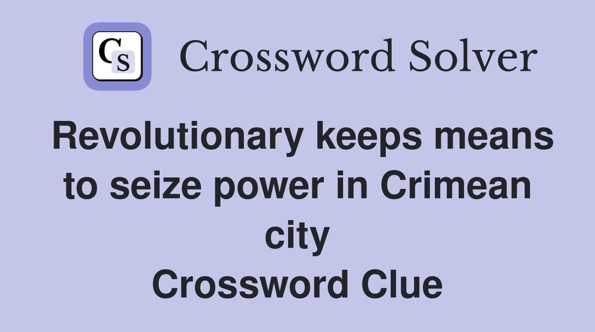 Revolutionary keeps means to seize power in Crimean city Crossword Clue
