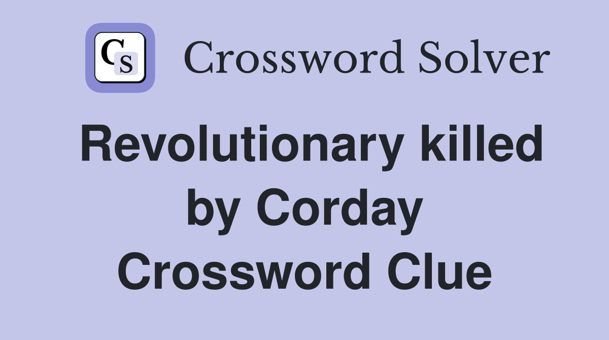 Revolutionary killed by Corday Crossword Clue