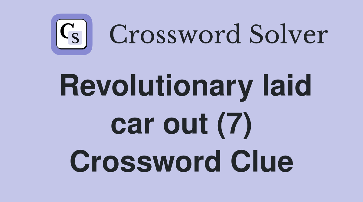 Revolutionary laid car out (7) Crossword Clue