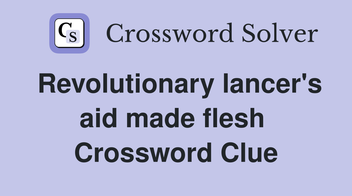 Revolutionary lancer's aid made flesh  Crossword Clue