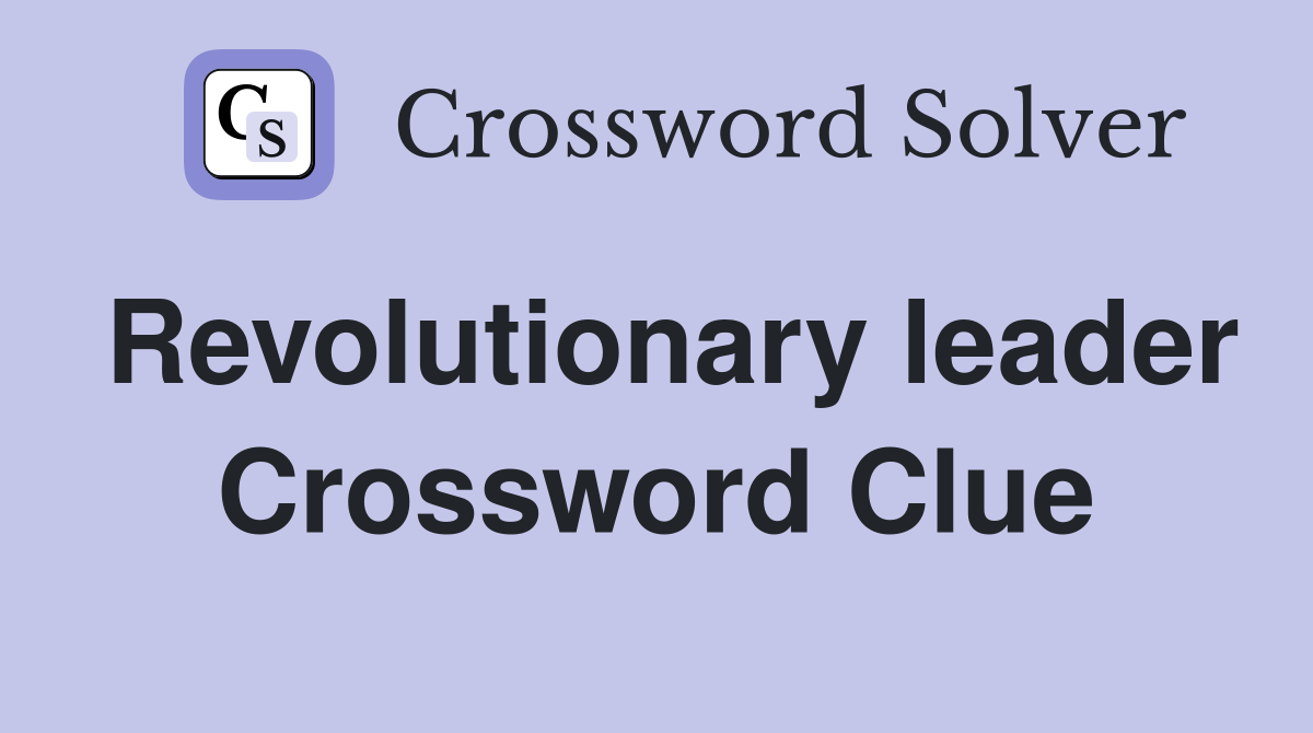 Revolutionary leader Crossword Clue