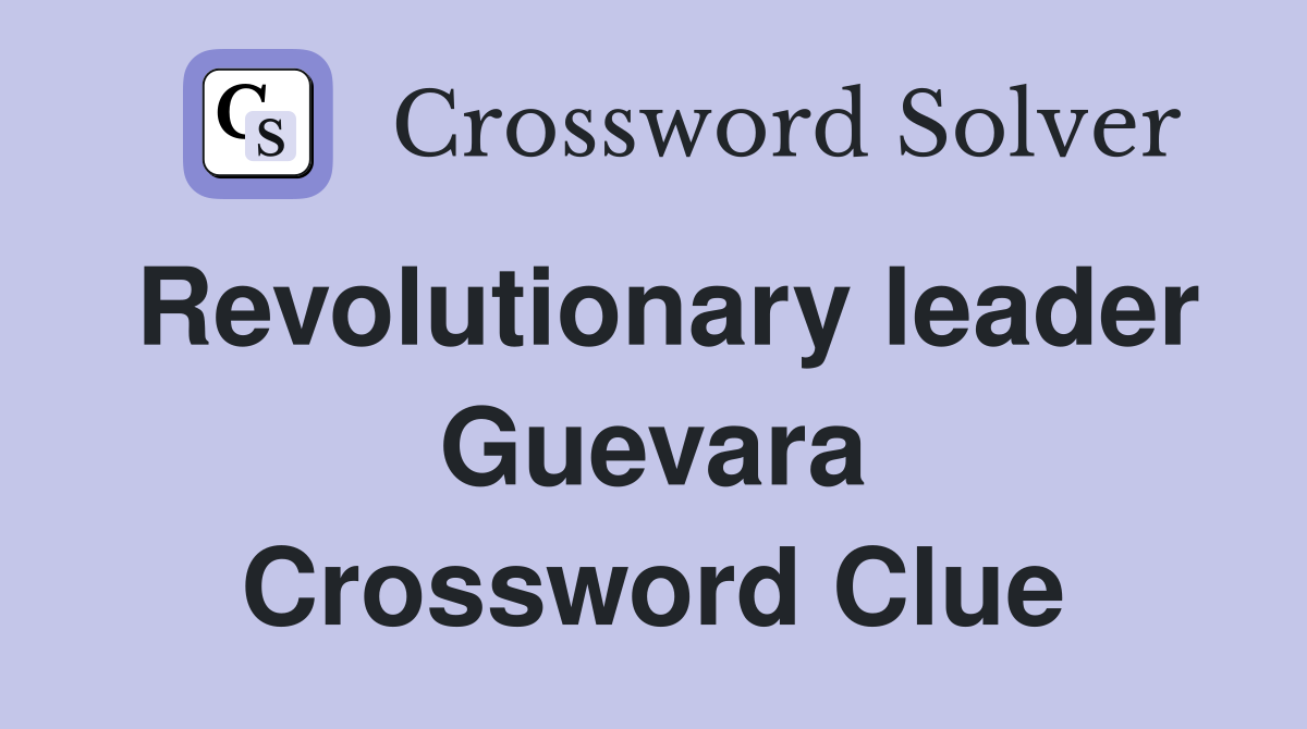 Revolutionary leader Guevara Crossword Clue