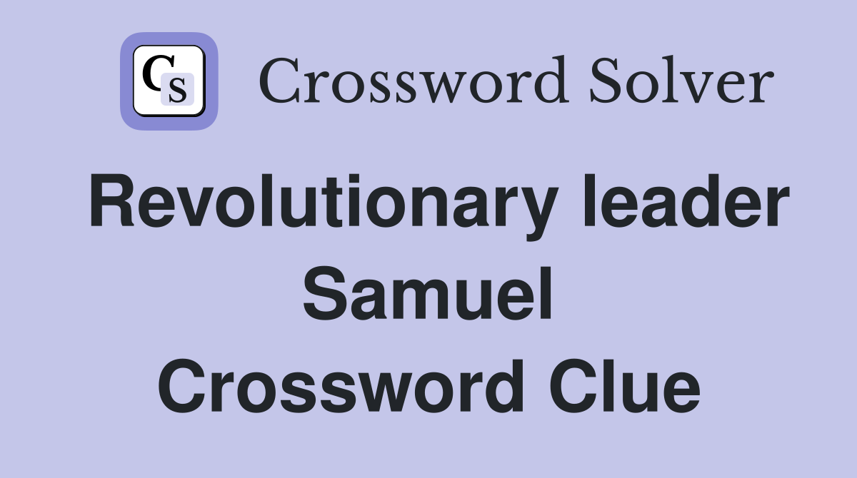 Revolutionary leader Samuel Crossword Clue