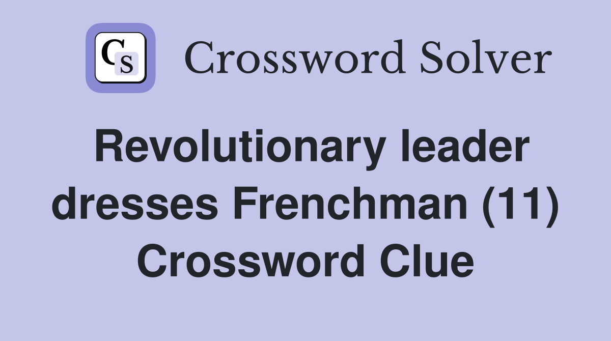 Revolutionary leader dresses Frenchman (11) Crossword Clue