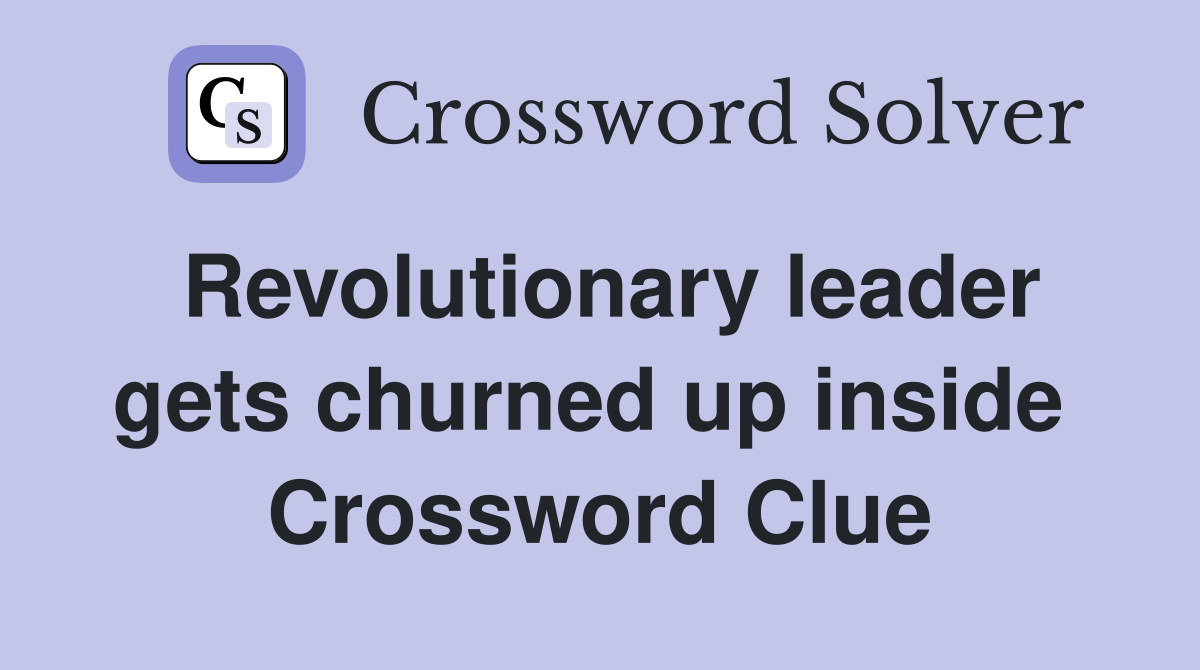 Revolutionary leader gets churned up inside  Crossword Clue