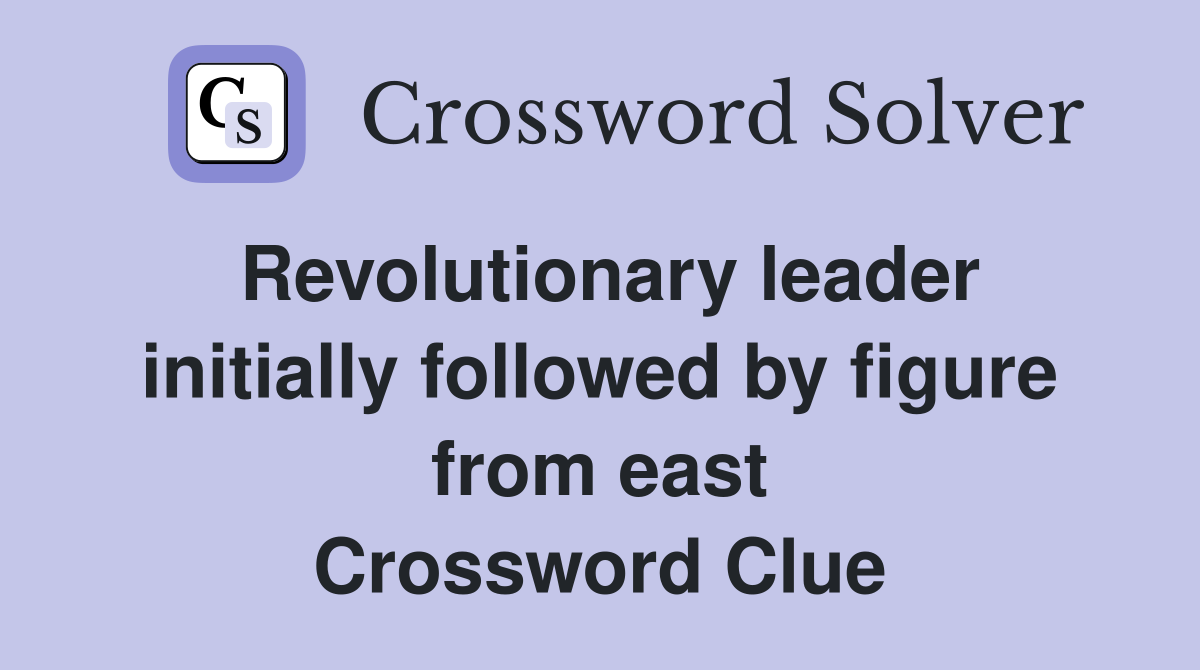 Revolutionary leader initially followed by figure from east Crossword Clue