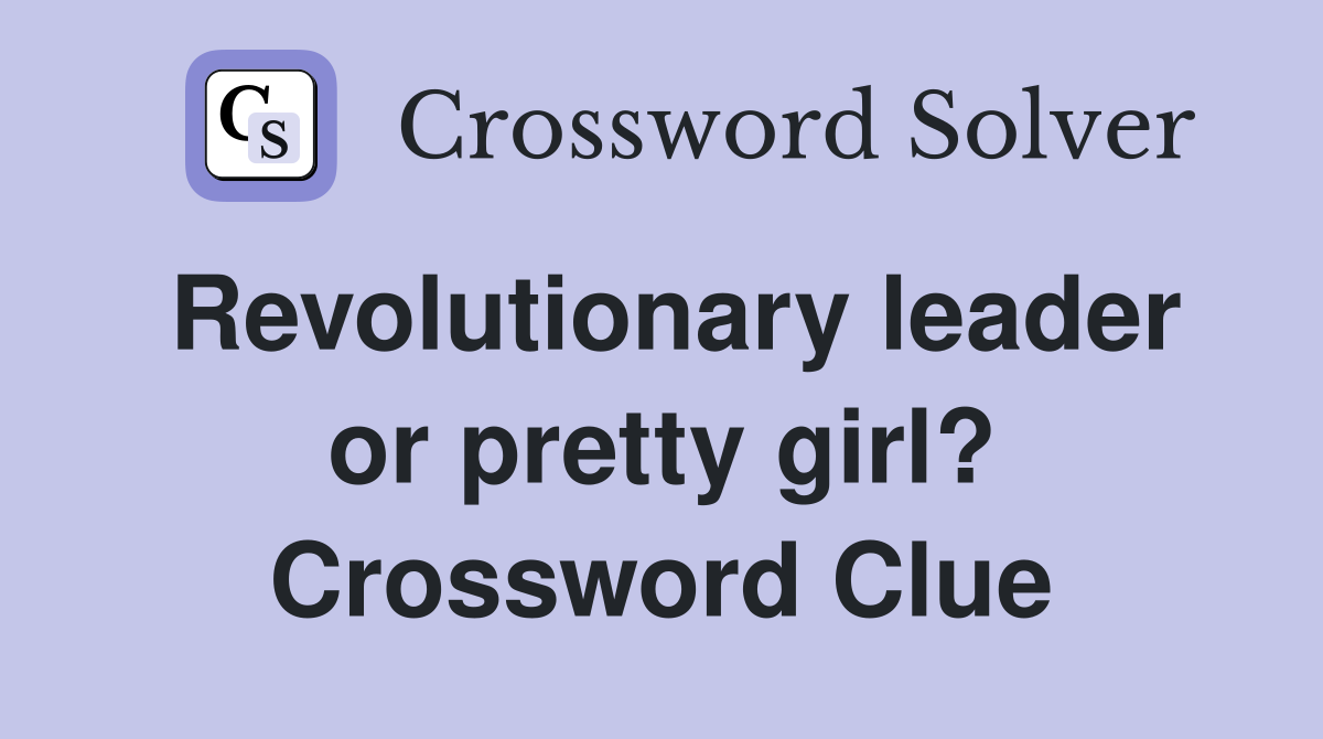 Revolutionary leader or pretty girl? Crossword Clue