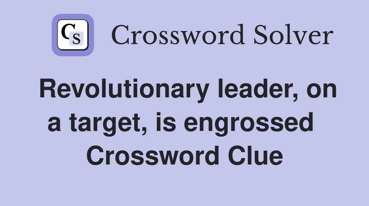 Revolutionary leader, on a target, is engrossed  Crossword Clue