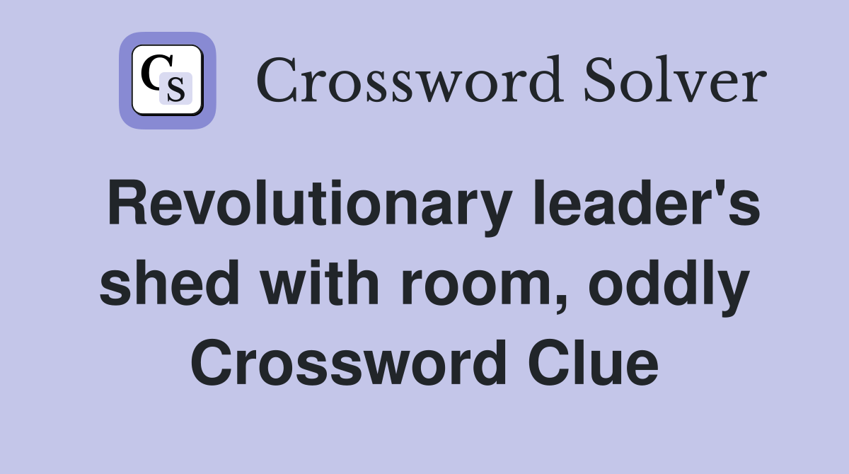 Revolutionary leader's shed with room, oddly Crossword Clue