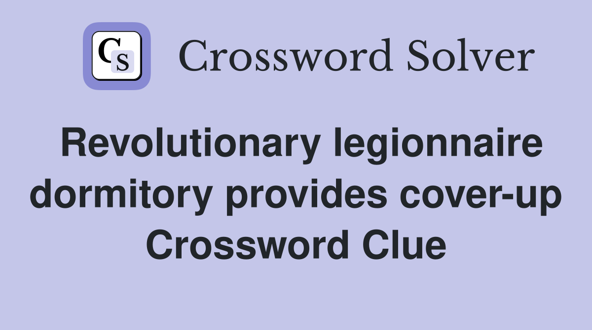 Revolutionary legionnaire dormitory provides cover-up Crossword Clue