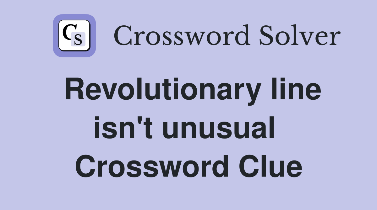 Revolutionary line isn't unusual  Crossword Clue