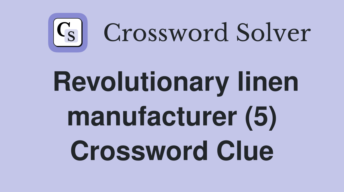 Revolutionary linen manufacturer (5) Crossword Clue