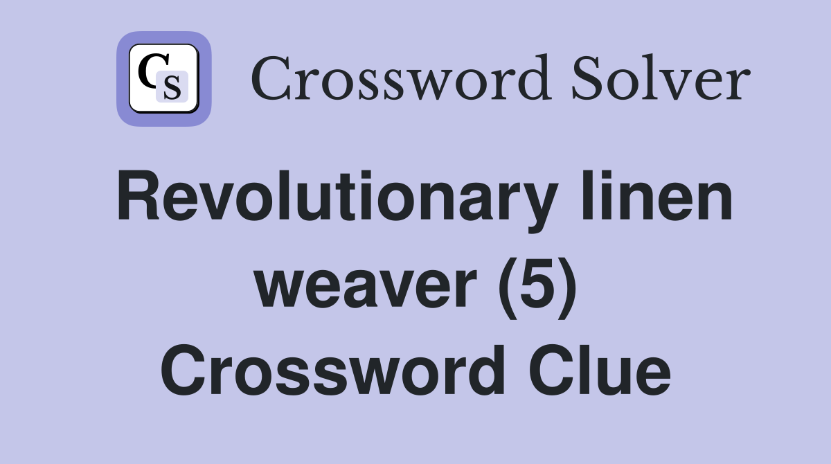 Revolutionary linen weaver (5) Crossword Clue