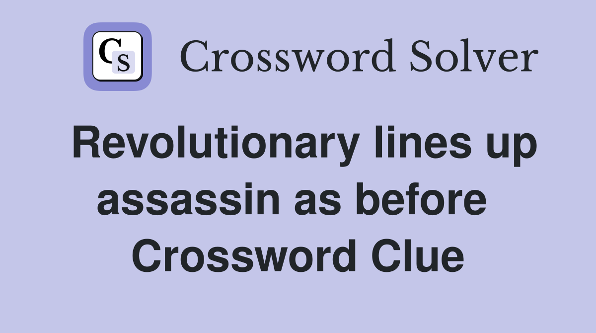 Revolutionary lines up assassin as before  Crossword Clue