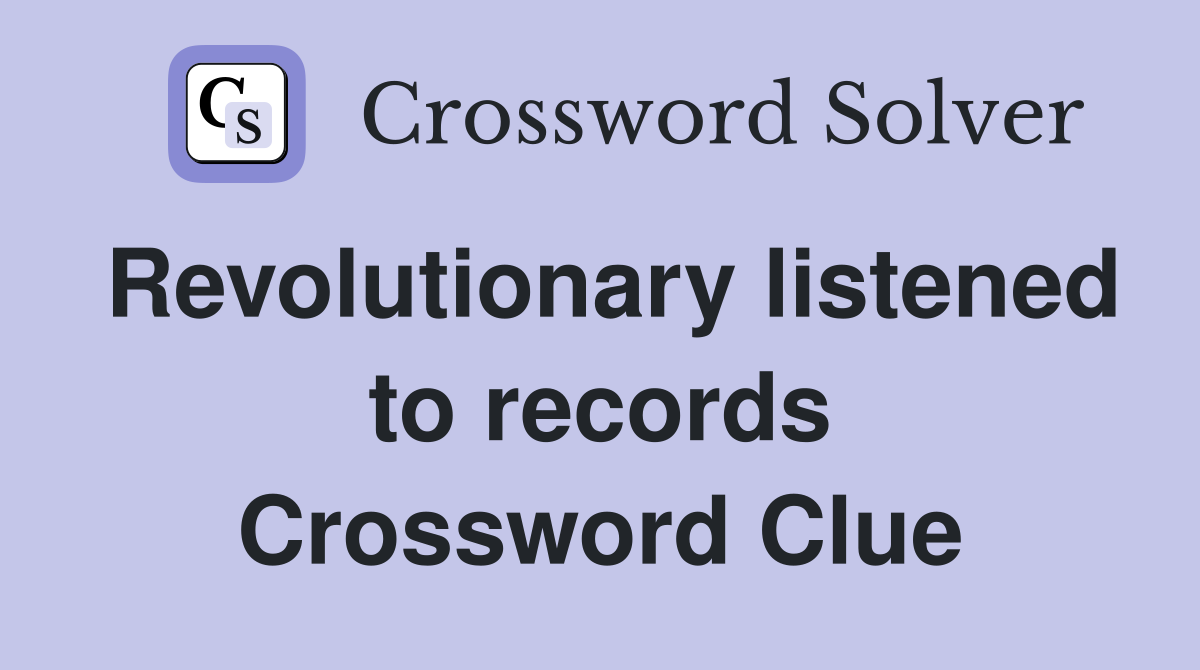 Revolutionary listened to records Crossword Clue