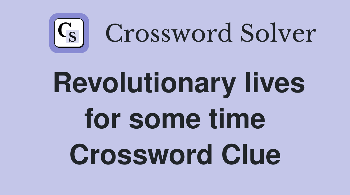 Revolutionary lives for some time Crossword Clue