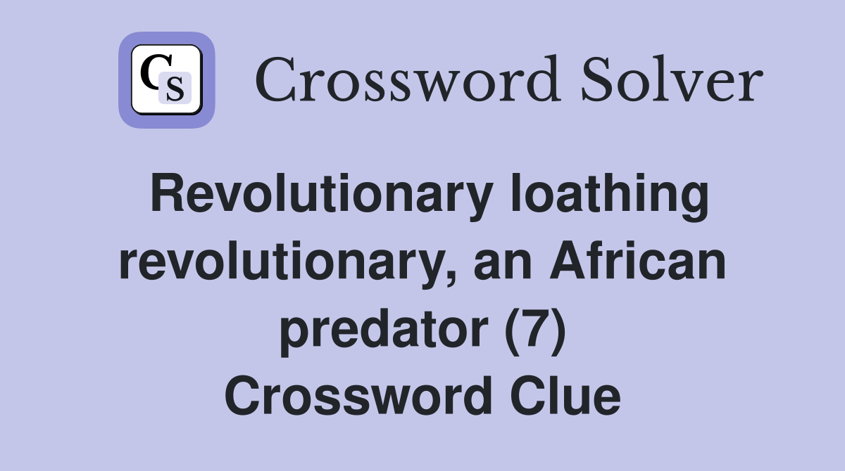 Revolutionary loathing revolutionary, an African predator (7) Crossword Clue