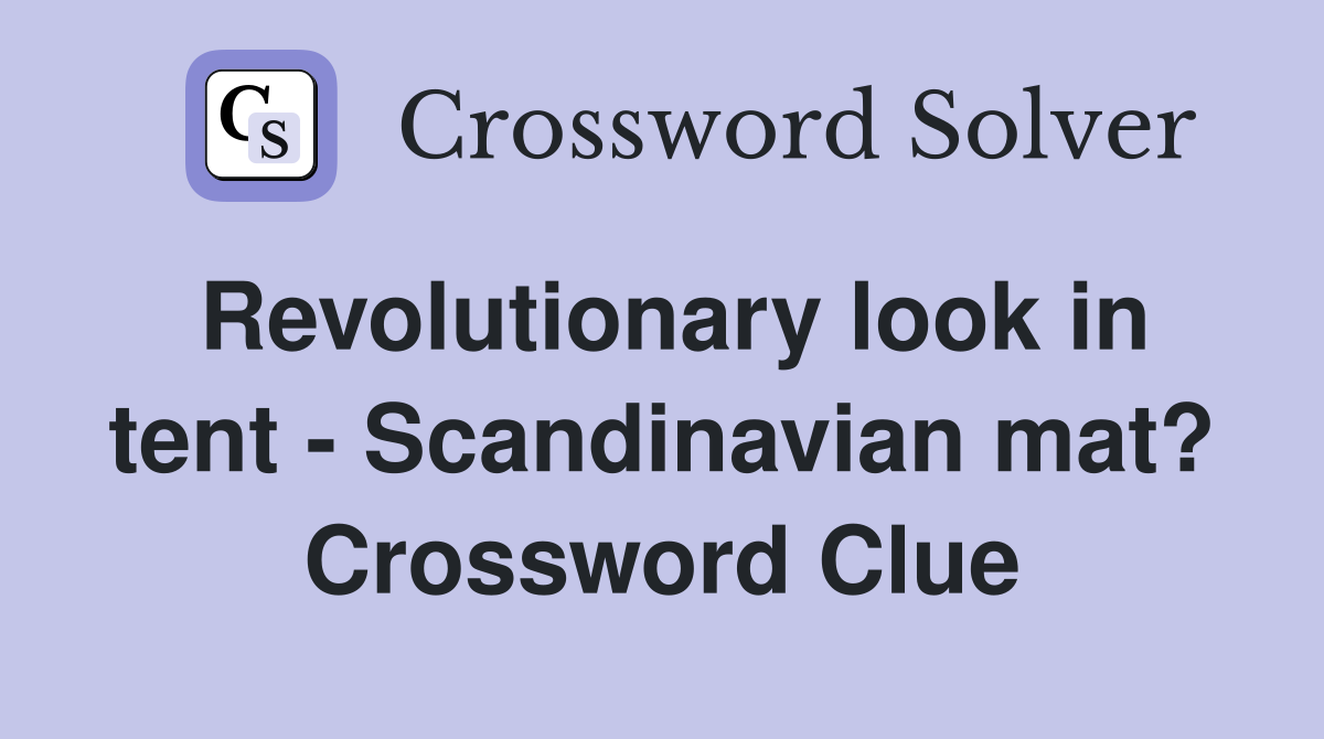 Revolutionary look in tent - Scandinavian mat? Crossword Clue