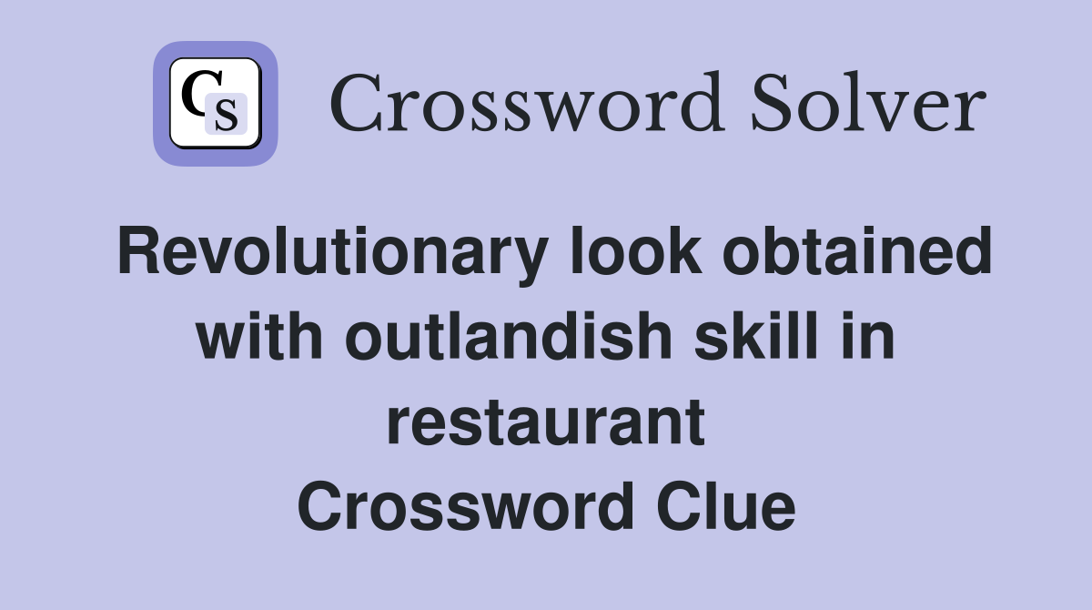 Revolutionary look obtained with outlandish skill in restaurant Crossword Clue