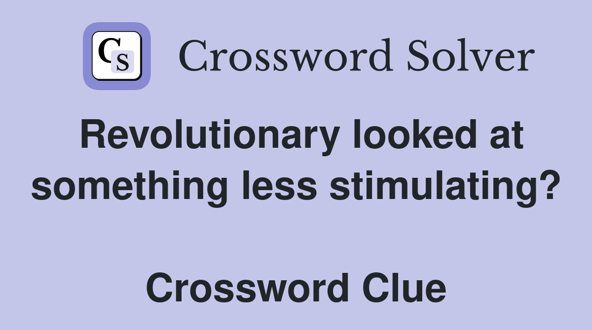 Revolutionary looked at something less stimulating?  Crossword Clue