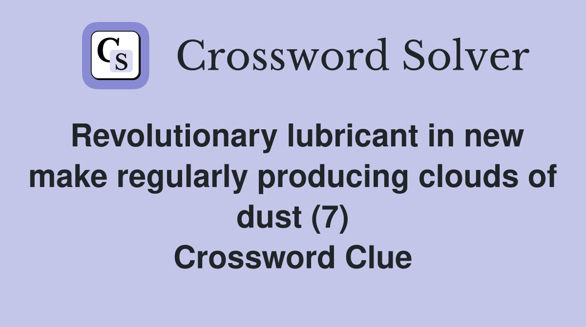 Revolutionary lubricant in new make regularly producing clouds of dust (7) Crossword Clue