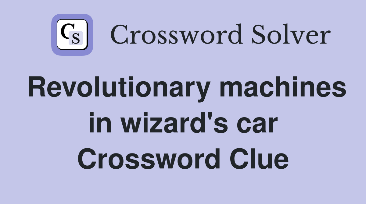 Revolutionary machines in wizard's car Crossword Clue
