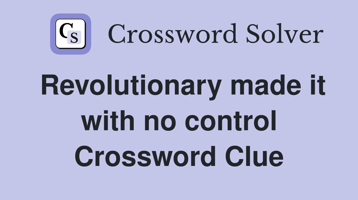 Revolutionary made it with no control Crossword Clue