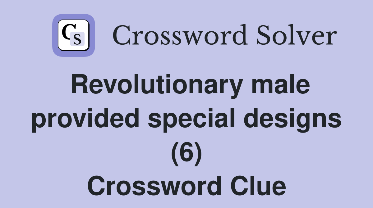 Revolutionary male provided special designs (6) Crossword Clue