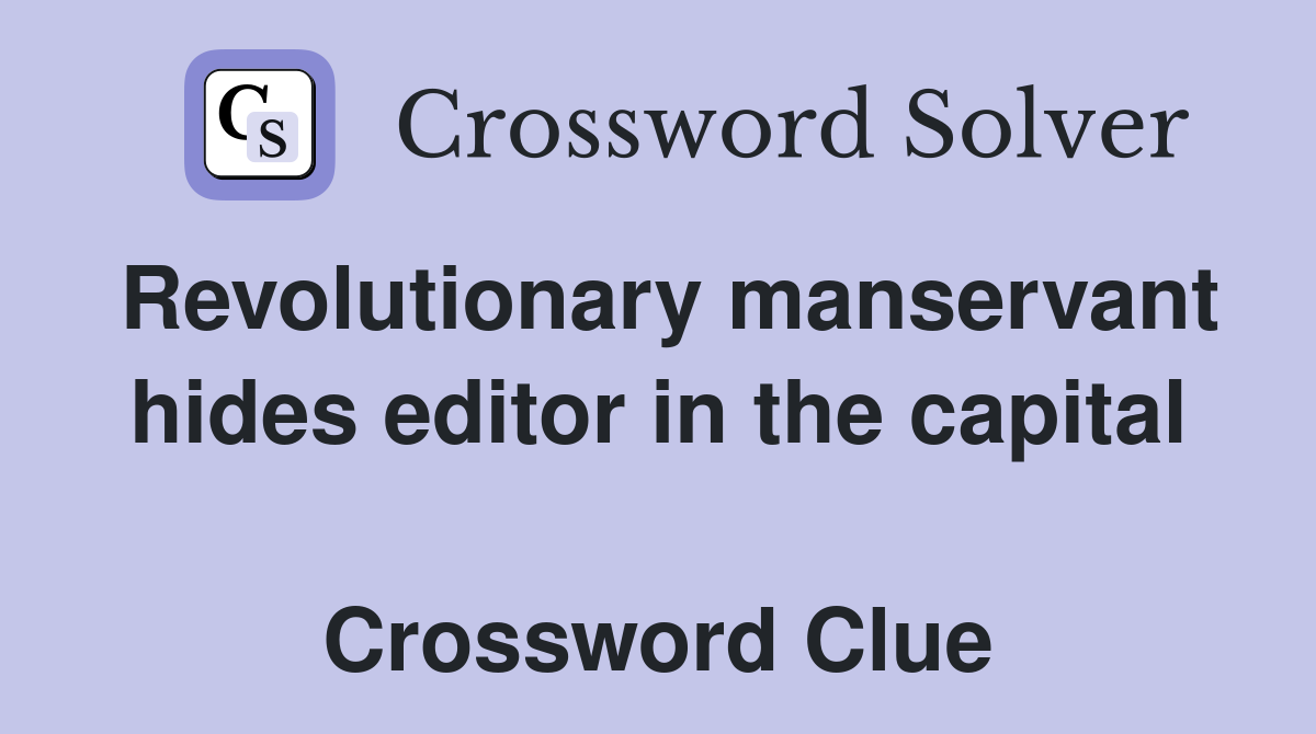 Revolutionary manservant hides editor in the capital  Crossword Clue