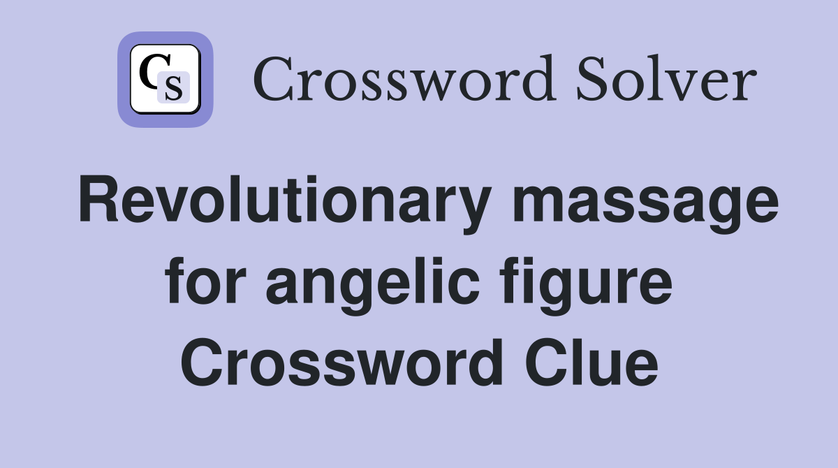 Revolutionary massage for angelic figure Crossword Clue