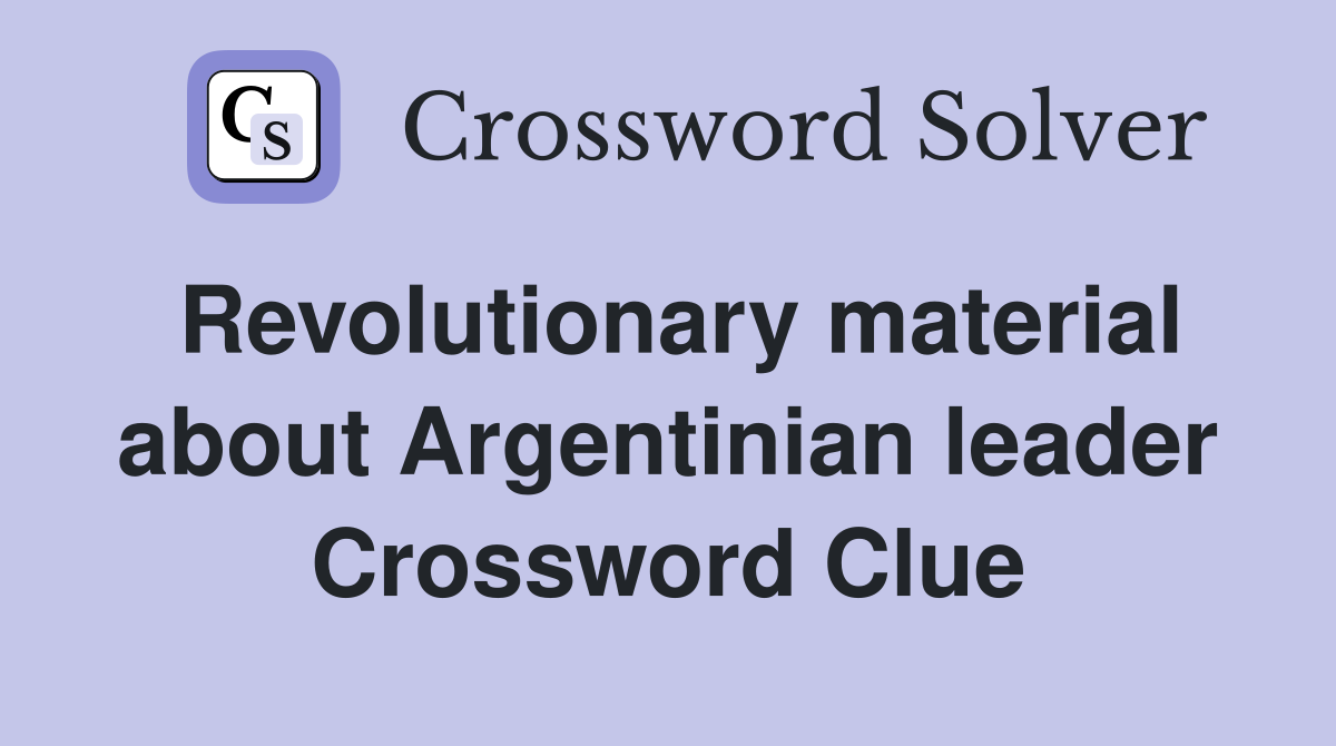 Revolutionary material about Argentinian leader Crossword Clue