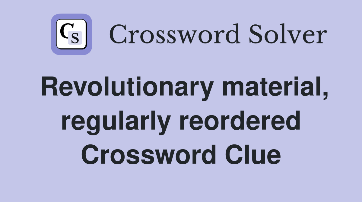 Revolutionary material, regularly reordered Crossword Clue