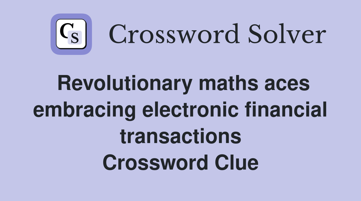 Revolutionary maths aces embracing electronic financial transactions Crossword Clue