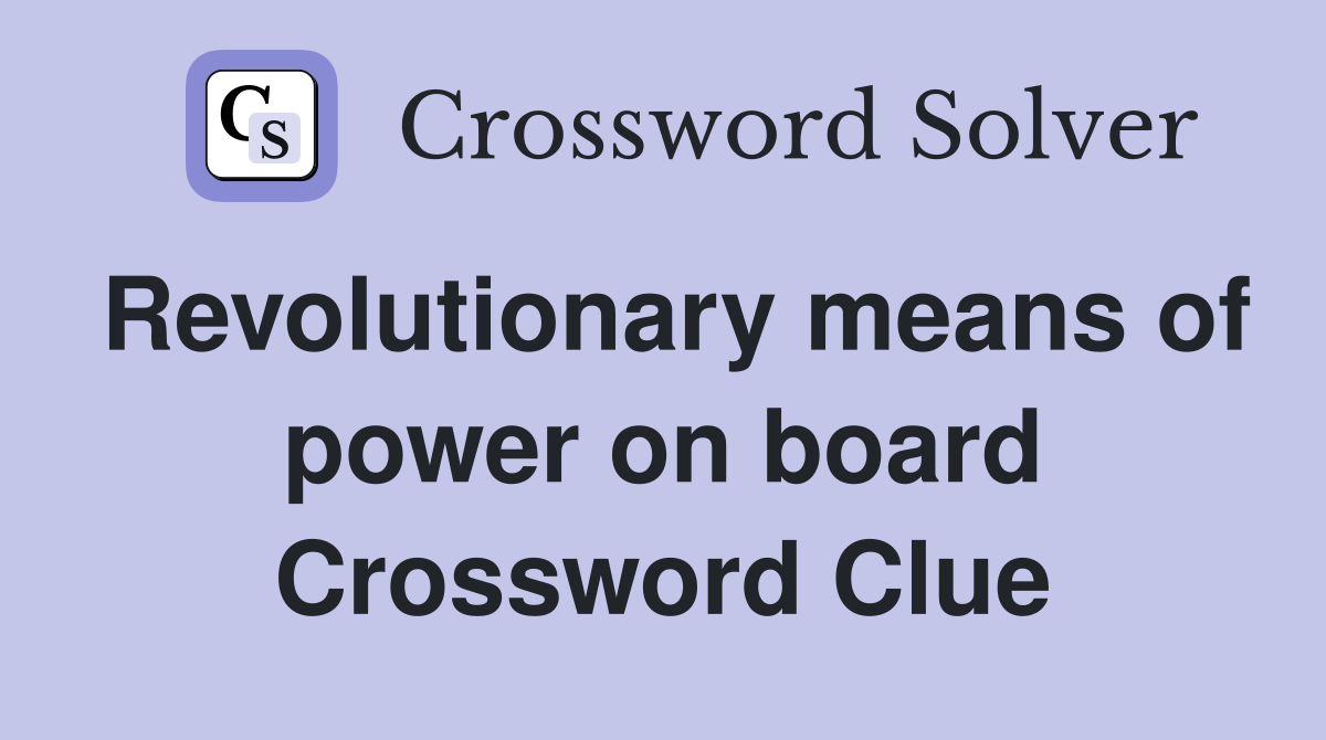Revolutionary means of power on board Crossword Clue