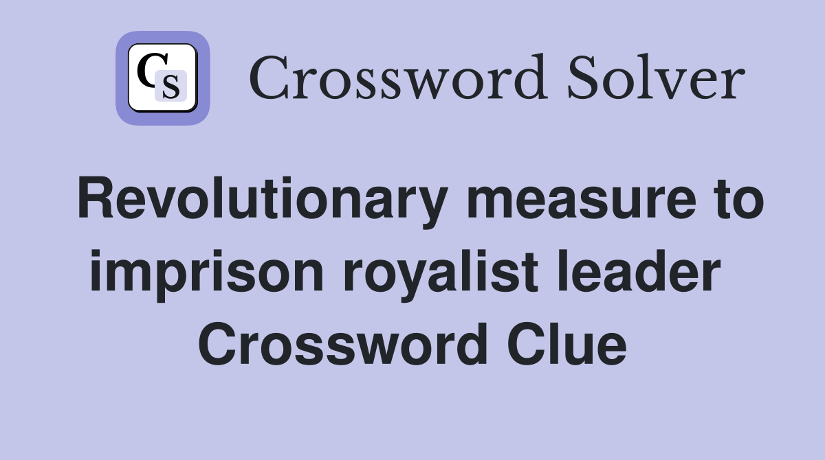 Revolutionary measure to imprison royalist leader  Crossword Clue