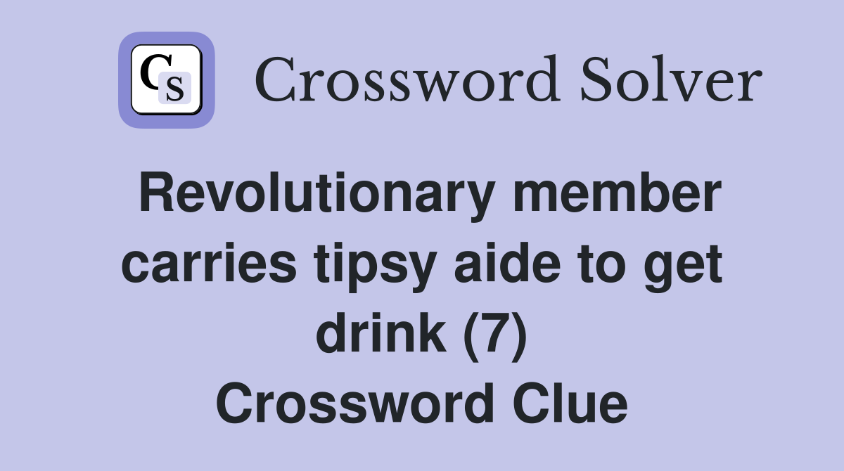 Revolutionary member carries tipsy aide to get drink (7) Crossword Clue